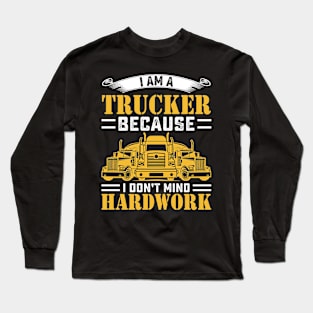 I am a trucker because i dont mind hardwork Long Sleeve T-Shirt